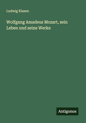 Wolfgang Amadeus Mozart, sein Leben und seine Werke