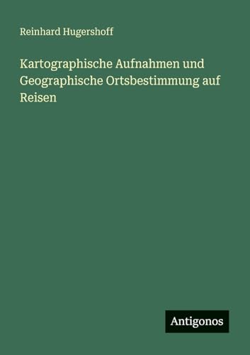 Kartographische Aufnahmen und Geographische Ortsbestimmung auf Reisen