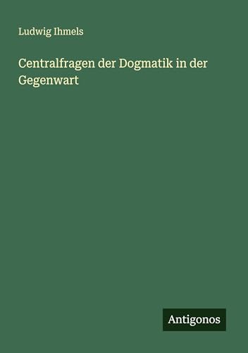 Centralfragen der Dogmatik in der Gegenwart