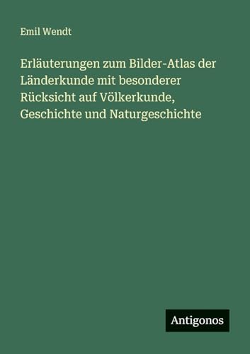 Erläuterungen zum Bilder-Atlas der Länderkunde mit besonderer Rücksicht auf Völkerkunde, Geschichte und Naturgeschichte