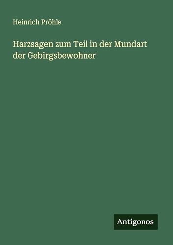 Harzsagen zum Teil in der Mundart der Gebirgsbewohner