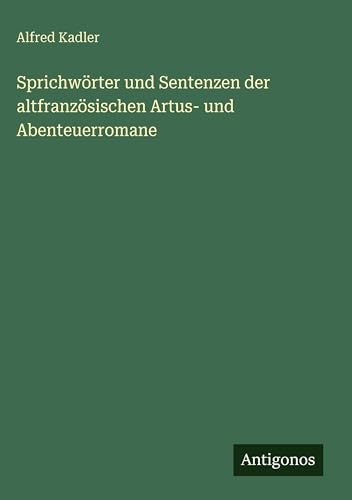 Sprichwörter und Sentenzen der altfranzösischen Artus- und Abenteuerromane