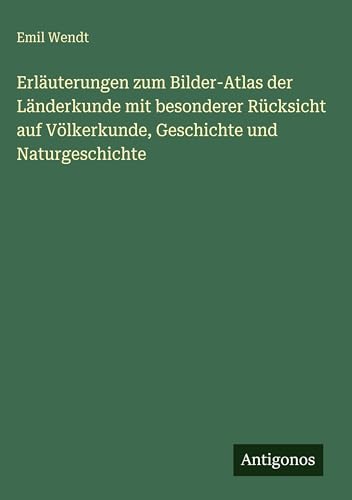 Erläuterungen zum Bilder-Atlas der Länderkunde mit besonderer Rücksicht auf Völkerkunde, Geschichte und Naturgeschichte