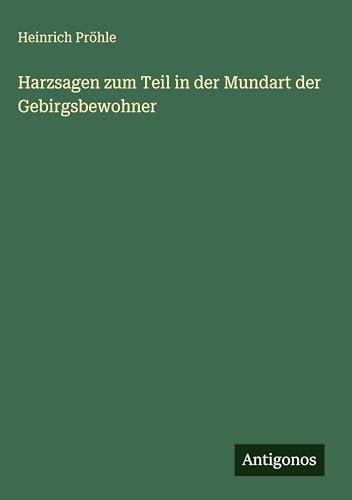 Harzsagen zum Teil in der Mundart der Gebirgsbewohner