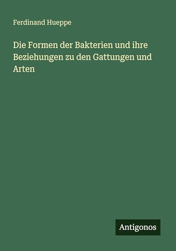 Die Formen der Bakterien und ihre Beziehungen zu den Gattungen und Arten