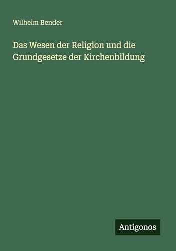 Das Wesen der Religion und die Grundgesetze der Kirchenbildung