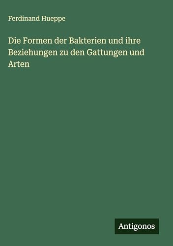 Die Formen der Bakterien und ihre Beziehungen zu den Gattungen und Arten