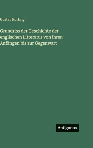 Grundriss der Geschichte der englischen Litteratur von ihren Anfängen bis zur Gegenwart