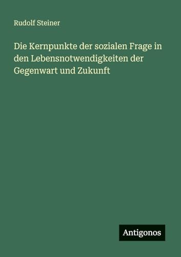Die Kernpunkte der sozialen Frage in den Lebensnotwendigkeiten der Gegenwart und Zukunft
