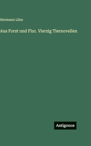 Aus Forst und Flur. Vierzig Tiernovellen