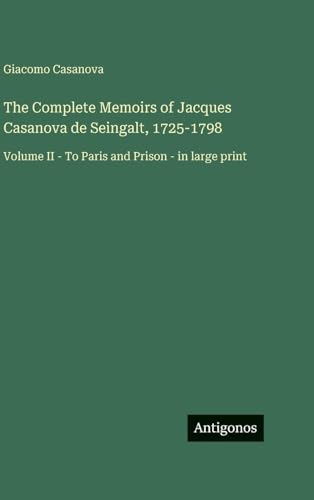 The Complete Memoirs of Jacques Casanova de Seingalt, 1725-1798