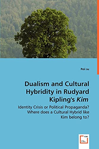 Dualism and Cultural Hybridity in Rudyard Kipling's Kim - Identity Crisis or Political Propaganda? Where does a Cultural Hybrid like Kim belong to?