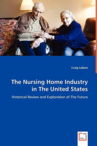 The Nursing Home Industry in The United States - Historical Review and Exploration of The Future