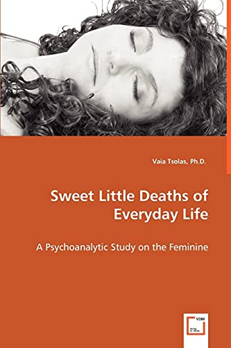 Sweet Little Deaths of Everyday Life - A Psychoanalytic Study on the Feminine