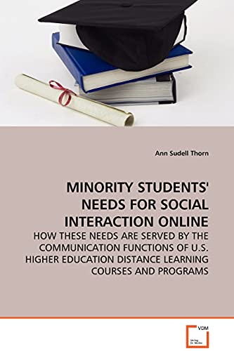 MINORITY STUDENTS' NEEDS FOR SOCIAL INTERACTION ONLINE - HOW THESE NEEDS ARE SERVED BY THE COMMUNICATION FUNCTIONS OF U.S. HIGHER EDUCATION DISTANCE LEARNING COURSES AND PROGRAMS