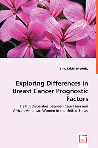 Exploring Differences in Breast Cancer Prognostic Factors - Health Disparities between Caucasian and African-American Women in the United States
