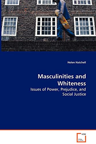 Masculinities and Whiteness - Issues of Power, Prejudice, and Social Justice
