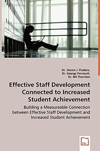 Effective Staff Development Connected to Increased Student Achievement - Building a Measureable Connection between Effective Staff Development and Increased Student Achievement