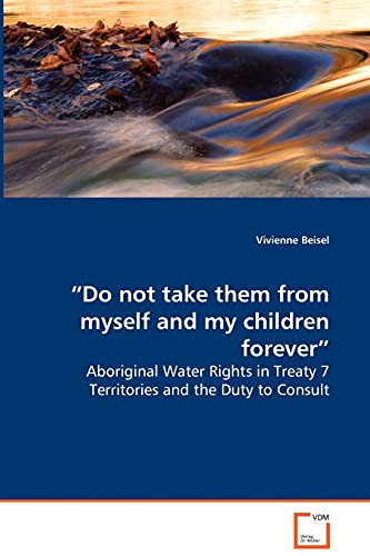“Do not take them from myself and my children forever” - Aboriginal Water Rights in Treaty 7 Territories and the Duty to Consult
