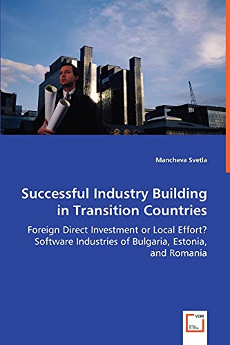 Successful Industry Building in Transition Countries - Foreign Direct Investment or Local Effort? Software Industries of Bulgaria, Estonia, and Romania