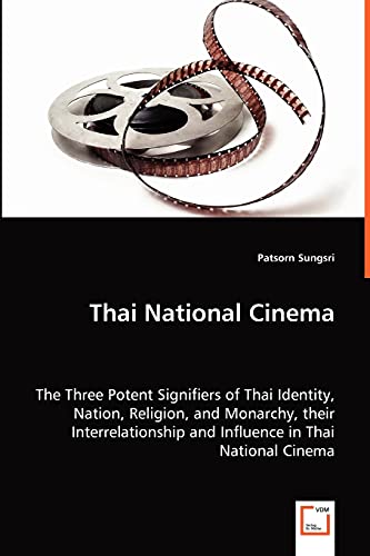 Thai National Cinema - The Three Potent Signifiers of Thai Identity, Nation, Religion, and Monarchy, their Interrelationship and Influence in Thai National Cinema