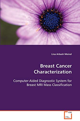 Breast Cancer Characterization  Computer-Aided Diagnostic System for Breast MRI Mass Classification
