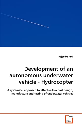 Development of an autonomous underwater vehicle - Hydrocopter  - A systematic approach to effective low cost design, manufacture and testing of underwater vehicles