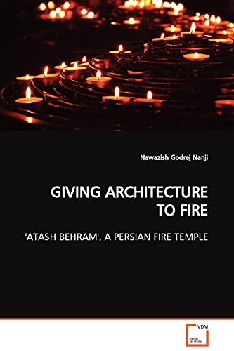 GIVING ARCHITECTURE TO FIRE  'ATASH BEHRAM', A PERSIAN FIRE TEMPLE