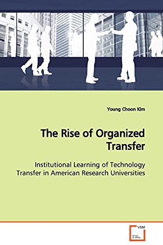 The Rise of Organized Transfer  Institutional Learning of Technology Transfer in American Research Universities