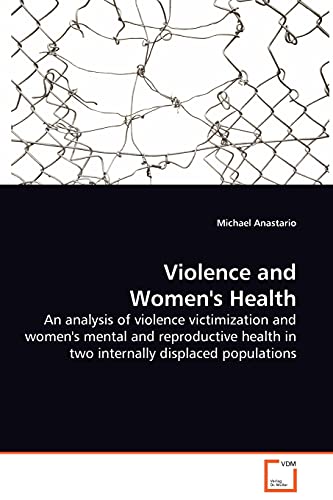 Violence and Women's Health - An analysis of violence victimization and women's mental and reproductive health in two internally displaced populations