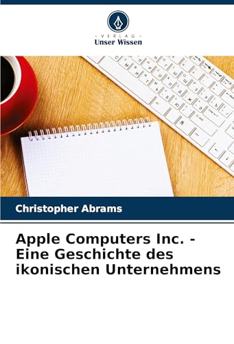 Apple Computers Inc. - Eine Geschichte des ikonischen Unternehmens