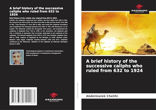 A brief history of the successive caliphs who ruled from 632 to 1924