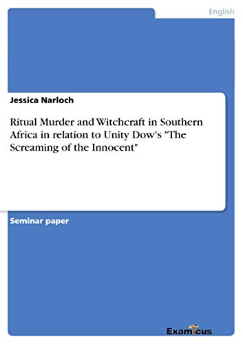 Ritual Murder and Witchcraft in Southern Africa in relation to Unity Dow's 'The Screaming of the Innocent'