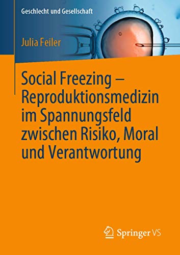 Social Freezing - Reproduktionsmedizin im Spannungsfeld zwischen Risiko, Moral und Verantwortung