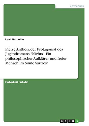 Pierre Anthon, der Protagonist des Jugendromans 'Nichts'. Ein philosophischer Aufklärer und freier Mensch im Sinne Sartres?