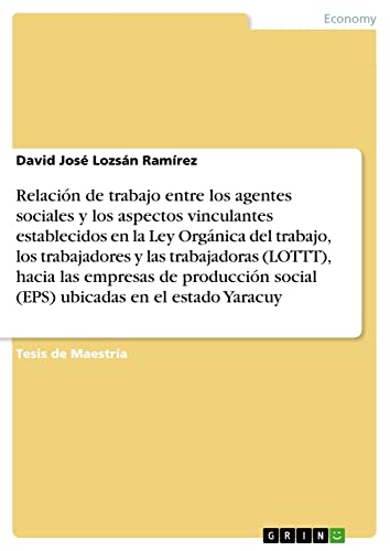Relación de trabajo entre los agentes sociales y los aspectos vinculantes establecidos en la Ley Orgánica del trabajo, los trabajadores y lastrabajadoras (LOTTT),  hacia las empresas de producción social (EPS) ubicadas enel estado Yaracuy