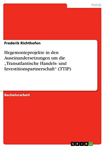 Hegemonieprojekte in den Auseinandersetzungen um die „Transatlantische Handels- und Investitionspartnerschaft' (TTIP)