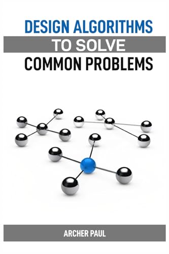 DESIGN ALGORITHMS TO SOLVE COMMON PROBLEMS