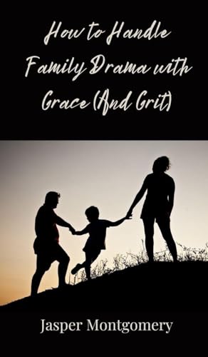 How to Handle Family Drama with Grace (And Grit)