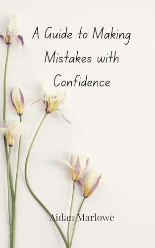 A Guide to Making Mistakes with Confidence