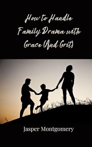 How to Handle Family Drama with Grace (And Grit)