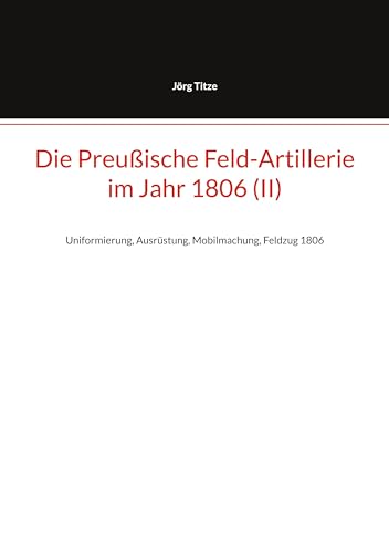 Die Preußische Feld-Artillerie  im Jahr 1806 (II)