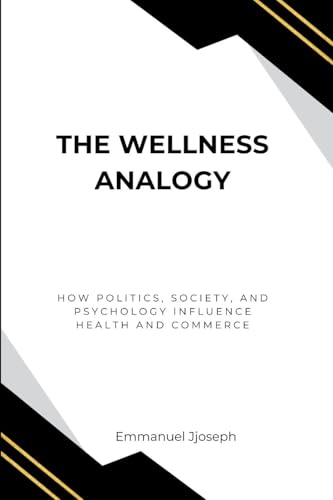 The Wellness Analogy, How Politics, Society, and Psychology Influence Health and Commerce