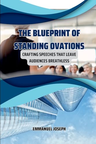 The Blueprint of Standing Ovations, Crafting Speeches That Leave Audiences Breathless