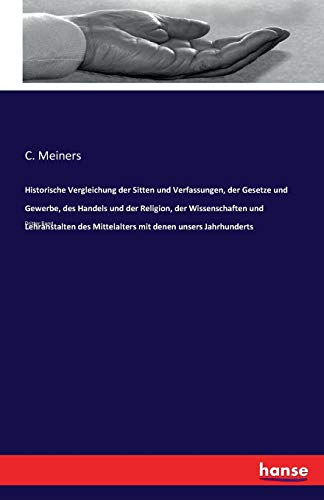 Historische Vergleichung der Sitten und Verfassungen, der Gesetze und Gewerbe, des Handels und der Religion, der Wissenschaften und Lehranstalten des Mittelalters mit denen unsers Jahrhunderts