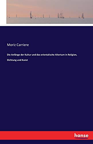 Die Anfänge der Kultur und das orientalische Altertum in Religion, Dichtung und Kunst