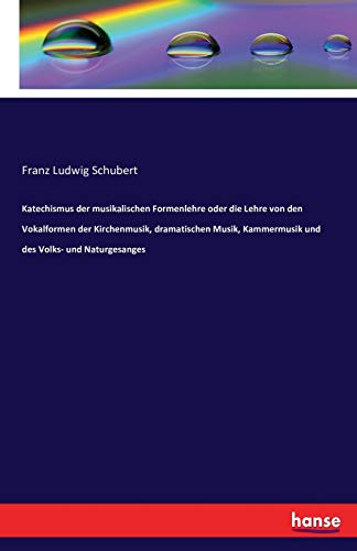 Katechismus der musikalischen Formenlehre oder die Lehre von den Vokalformen der Kirchenmusik, dramatischen Musik, Kammermusik und des Volks- und Naturgesanges