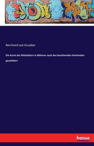 Die Kunst des Mittelalters in Böhmen nach den bestehenden Denkmalen geschildert