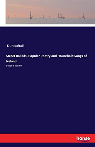 Street Ballads, Popular Poetry and Household Songs of Ireland