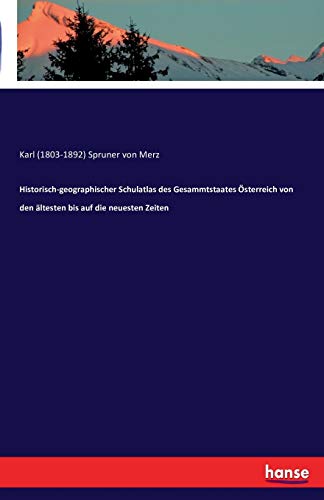 Historisch-geographischer Schulatlas des Gesammtstaates Österreich von den ältesten bis auf die neuesten Zeiten